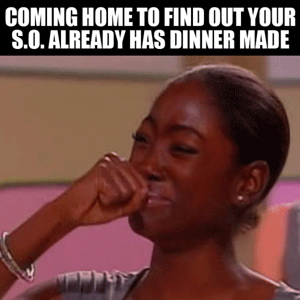 Coming home to find out your s.o. already has dinner made.